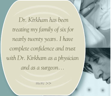 Wayne R. Kirkham, M.D. The abilities to speak, hear and smell are priceless gifts. Preserving, healing and restoring these precious senses are my specialties.  As your doctor I assure you of the highest professional standards and my staff's every concern for your comfort and well-being. Thank you for giving me the opportunity to help you. – Wayne R. Kirkham, M.D. 